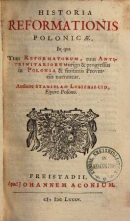Historia Reformationis Polonicae : in qua tum Reformatorum, tum Antitrinitariorum origo & progressus narrantur