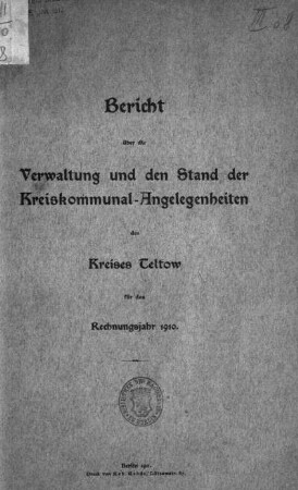1910: Bericht über die Verwaltung und den Stand der Kreiskommunal-Angelegenheiten des Kreises Teltow : für das Rechnungsjahr ..