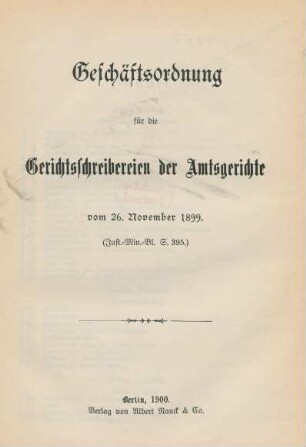 Geschäftsordnung für die Gerichtsschreibereien der Amtsgerichte vom 26. November 1899 : (Just.-Min.-Bl. S. 395)
