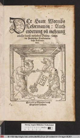 DEr Statt Wormbs || Reformation: Auch || enderung vñ mehrung || etlicher dariñ verleibter Gesetze/ sampt || der Keyserlichen Confirmation || dieser Reforma=||tion.||(Tausent/ vierhundert/ neuntzig vnd || acht ... ||)