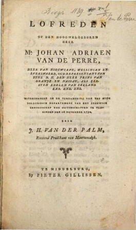 Lofreden Op Den Hoogwelgeboren Heer Mr. Johan Adriaen Van De Perre, Herr Van Nieuwerve, Welsingen En Everswaerd, Oud-Representant Van Zyne D. H. Den Heer Prins Vans Oranje En Nassau, Als Eersten Edelen Van Zeeland Enz. Enz. Enz.