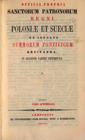 Officia propria Sanctorum Patronorum regni Poloniae et Sueciae : ex indulto Summorum Pontificum recitanda, in quatuor partes distributa, [4]. Pars Autumnalis