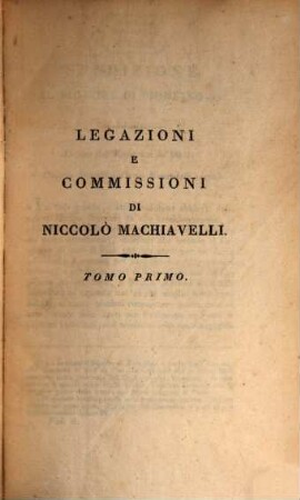 Opere di Niccolò Machiavelli, cittadino e segretario fiorentino, 6. [Legazioni e commissioni, tomo primo]