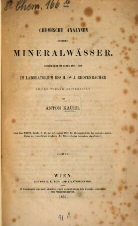 Chemische Analysen einiger Mineralwässer : ausgeführt im Jahre 1858 - 1859 im Laboratorium des H. D. r. J. Redtenbacher an der Wiener Universität