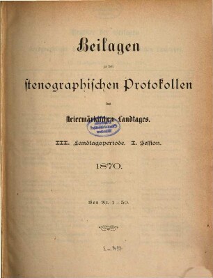 Beilagen zu den stenographischen Protokollen über die Sitzungen des Steiermärkischen Landtages, [7.] 1870, Nr. 1 - 50 = Landtagsp. 3, Sess. 1