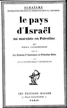 Le pays d'Israel : un marxiste en Palestine / par Emile Vandervelde. Suivi de Les Oevres d'assistance en Palestine juive par Jeanne-Emile Vandervelde