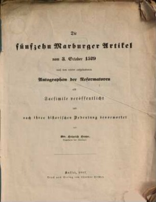 Die fünfzehn Marburger Artikel vom 3. Oktbr 1529 nach dem wieder aufgefundenen Autographon der Reformatoren als Facsimile veröffentlicht u. nach ihrer histor. Bedeutung bevorwortet