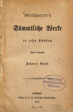 Grillparzer's sämmtliche Werke : in zehn Bänden, 10. [Selbstbiographie (1791 - 1836). Reise-Erinnerungen an Rom und Neapel (1819). Tagebuch aus dem Jahr 1836 (Paris und London). Beiträge zur Selbstbiographie]