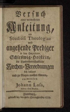 Versuch einer vermehrten Anleitung, wie Studiosi Theologiae und angehende Prediger in dem Herzogthum Schleswig-Holstein, die Landesherrschaftliche Kirchen-Verordnungen sich bekannt und zu Nutzen machen können