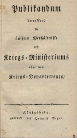 Publikandum betreffend die äussern Verhältnisse des Kriegs-Ministeriums oder des Kriegs-Departements. : [gegeben Königsberg, den 18ten Februar 1809]