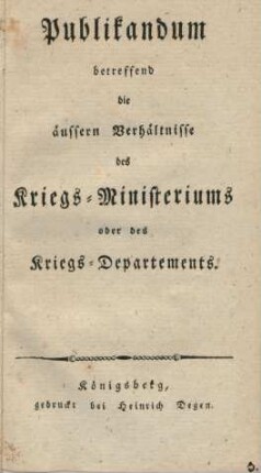 Publikandum betreffend die äussern Verhältnisse des Kriegs-Ministeriums oder des Kriegs-Departements. : [gegeben Königsberg, den 18ten Februar 1809]