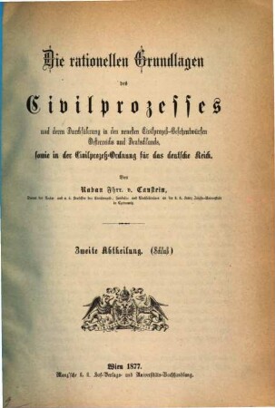 Die rationellen Grundlagen des Civilprozesses und deren Durchführung in den neuesten Civilprozeßgesetzentwürfen Oesterreichs und Deutschlands, 2