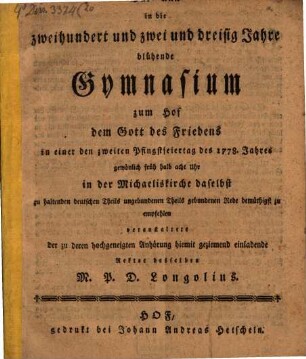 Das nun in die zweihundert und zwei und dreissig Jahre blühende Gymnasium zum Hof dem Gott des Friedens ... zu empfehlen, veranstaltete ... Rektor ... P. D. Longolius : [Progr. zur Gedächtniß Rede und von der St. Lorenz-Kirche zu Hof]