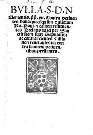Bulla S. D. N. Clementis pp. VII. contra detinentes bona quaecunque sua et aliorum Roman. Pontificum