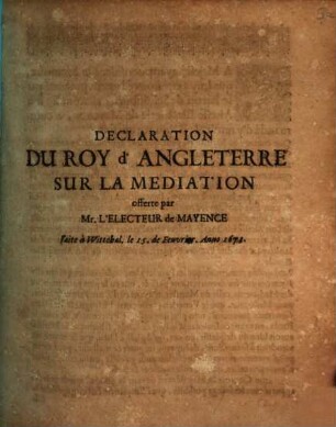 Déclaration du Roy d'Angleterre sur la Mediation offerte par l'Electeur de Mayence : fuite a Wittchal 1673