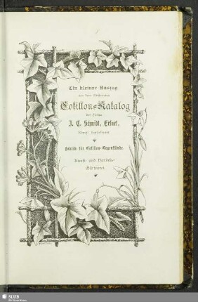 Ein kleiner Auszug aus dem illustrierten Cotillon-Katalog der Firma I. C. Schmidt, Erfurt, Königl. Hoflieferant : Fabrik für Cotillon-Gegenstände. Kunst- und Handels-Gärtnerei