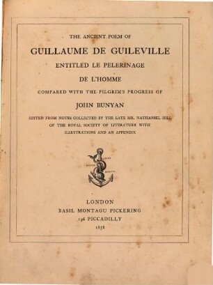 The ancient poem of Guill. de Guileville entitled le pélerinage de l'homme compared with the Pilgrim's progress of John Bunyan : Edited from notes collected by Nathaniel Hill