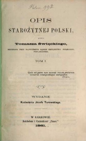 Opis starożytnej Polski, przez Tomasza Święckiego, mecenasa przy Najwyższym Sądzie Królestwa Polskiego, Podlasianina : Wydanie Kazimierza Józefa Turowskiego, 1