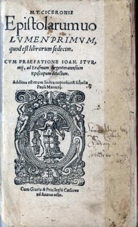 M. T. CICERONIS Epistolarum uoLVMEN PRIMVM, quod est librorum sedecim : Additus est etiam Index copiosus: & scholia Pauli Manutij