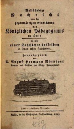 Vollständige Nachricht von der gegenwärtigen Einrichtung des Königlichen Pädagogiums zu Halle : Nebst einer Geschichte desselben in seinem ersten Jahrhundert