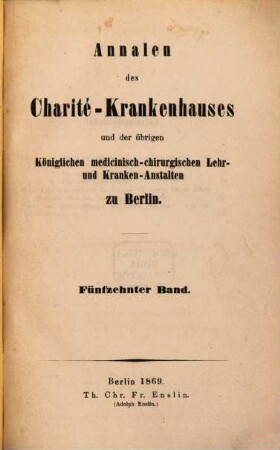 Annalen des Charité-Krankenhauses in Berlin und der übrigen königlichen medicinisch-chirurgischen Lehr- und Krankenanstalten zu Berlin. 15. 1869