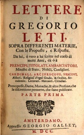 Lettere Di Gregorio Leti : Sopra Differenti Materie, Con le Proposte, e Risposte. Da lui, ò vero a lui scritte nel corso di molti Anni .... 1
