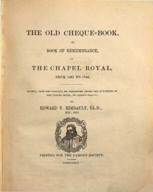 The old cheque-book, or book of remembrance, of the Chapel Royal, from 1561 to 1744 : Ed. From the orig. ms. preserved among the muniments of the Chapel Royal, St. James's Palace