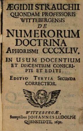 Aegidii Strauchii Quondam Professoris Wittebergensis De Numerorum Doctrina : Aphorismi CCCXLIV ; In Usum Docentium Et Discentium Conscripti Et Editi