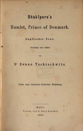 Shakspere's sämmtliche Werke : englischer Text, berichtigt und erklärt ; nebst historisch-kritischen Einleitungen. 1, Hamlet, Prince of Denmark