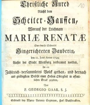 Christliche Anred nächst dem Scheiter-Hauffen, worauf der Leichnam Mariae Renatae, einer durchs Schwerdt hingerichteten Zauberin, den 21. Junii anno 1749 ausser der Stadt Wirtzburg verbrennet worden