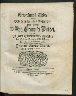 Erweckungs-Rede, Welche Bey dem seeligen Absterben Des Herrn D. Joh. Francisci Buddei, An die In Jena Studirenden, sonderlich der Gottes-Gelahrtheit Beflissenen, Den 30. Novembr. M DCC XXIX. gehalten und auf Verlangen heraus gegeben
