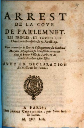 Arrest de la cour de Parlement, les princes, et toutes les chambres assemblées, le 22. aoust 1652, pour remercier le roy de l'estoignement du Cardinal Mazarin, et supplier sa Majesté de retourner dans sa bonne ville de Paris, et de rendre le calme à son estat