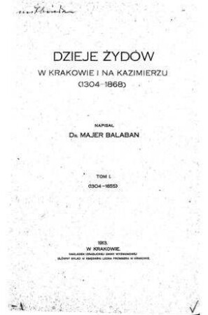 Dzieje Żydów w Krakowie i na Kazimierzu (1304 - 1868) / Majer Bałaban