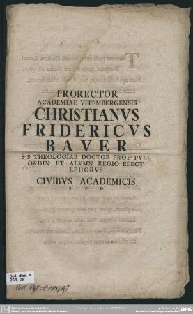 Prorector Academiae Vitembergensis Christianus Fridericus Bauer S. S. Theologiae Doctor Prof. Publ Ordin. Et Alumn. Regio Elect Ephorus Civibus Academicis S. P. D. : [P. P. Ipsis Feriis Paschatos Anno MDCCXLVI]