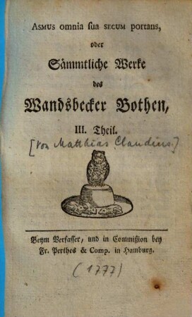 Asmus omnia sua secum portans : oder Sämmtliche Werke des Wandsbecker Bothen, 3. 1777. - X, 198 S.