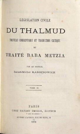 Législation civile du Thalmud : nouveau commentaire et trad. critique ..., 3. Nouveau commentaire et trad. critique du traité Baba Metzia