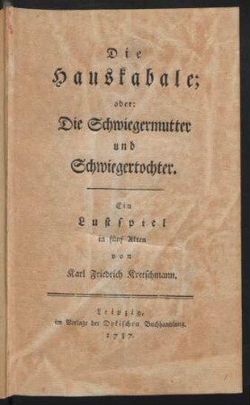 Die Hauskabale; oder: Die Schwiegermutter und Schwiegertochter : Ein Lustspiel in fünf Akten