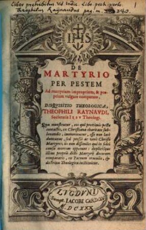 De Martyrio per Pestem ad martyrium improprium, & proprium vulgate comparato, disquisitio Theologica Theophili Raynaudi