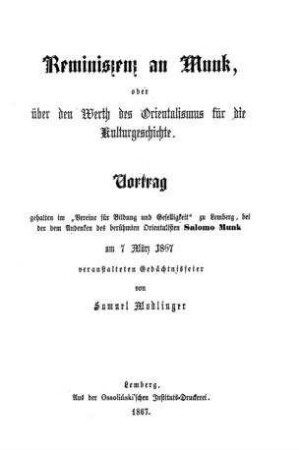 Reminiszenz an Munk, oder über den Werth des Orientalismus für die Kulturgeschichte : Vortr., geh. im "Vereine f. Bildung u. Geselligkeit" zu Lemberg, bei d. d. Andenken d. berühmten Orientalisten Salomo Munk am 7. März veranst. Gedächtnisfeier / von Samuel Modlinger