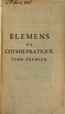 Elemens De Chymie-Pratique : Contenant La Description des Opérations fondamentales de la Chymie, avec des Explications & des Remarques sur chaque Opération, 1