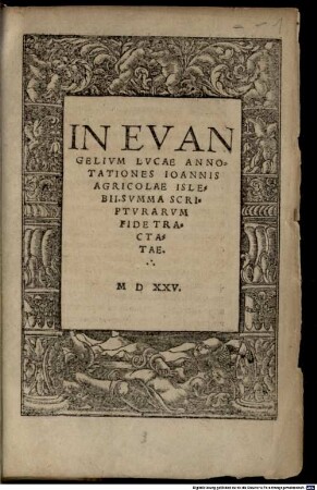 In Evangelivm Lvcae Annotationes Ioannis Agricolae Islebii : Svmma Scriptvrarvm Fide Tractatae
