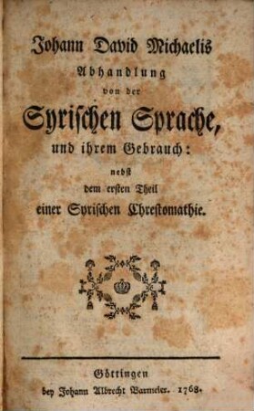 Abhandlung von der Syrischen Sprache und ihrem Gebrauch : nebst dem ersten Theil einer Syrischen Chrestomathie