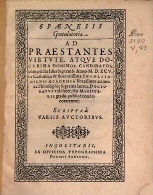 Epaenesis Gratulatoria : Ad Praestantes Virtvte, Atqve Doctrina Dominos Candidatos, cum ... Anno M.D.XCV. in Catholica & florentissima Ingolstadiensi Academia liberalium artium ac Philosophi[a]e suprema laurea ... condecorarentur