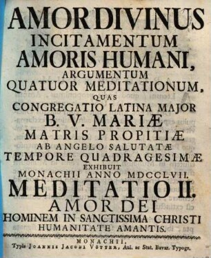 Amor Divinus Incitamentum Amoris Humani : Argumentum Quatour Meditationum, Quas Congregatio Latina Major B.V. Mariæ Matris Propitiæ Ab Angelo Salutatæ Tempore Quadragesimæ Exhibuit Monachii Anno MDCCLVII, Meditatio II. Amor Dei Hominem In Sanctissima Christi Humanitate Amantis