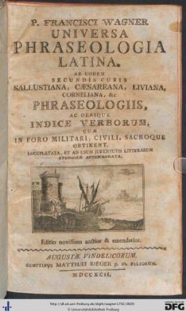 P. Francisci Wagner Universa Phraseologia Latina : Ab Eodem Secundis Curis Sallustiana, Caesareana, Liviana, Corneliana etc. Phraseologiis, Ac Denique Indice Verborum, Quae In Foro Militari, Civili, Sacroque Obtinent, Locupletata, Et Ad Usum Juventutis Litterarum Studiosae Accommodata