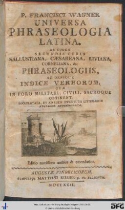 P. Francisci Wagner Universa Phraseologia Latina : Ab Eodem Secundis Curis Sallustiana, Caesareana, Liviana, Corneliana etc. Phraseologiis, Ac Denique Indice Verborum, Quae In Foro Militari, Civili, Sacroque Obtinent, Locupletata, Et Ad Usum Juventutis Litterarum Studiosae Accommodata