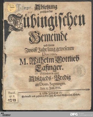 Ableszung zwischen der Tübingischen Gemeinde und ihrem zwölff Jahr lang gewesenen Diacono M. Wilhelm Gottlieb Tafinger : geschehen in einer Abschieds-Predig an Dom. Septuages. den 25. Jan. 1728