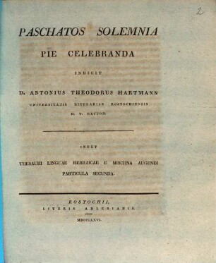 Paschatos solemnia pie celebranda indicit D. Antonius Theodorus Hartmann ... : inest Thesauri linguae Hebraicae e Mischna augendi particula secunda