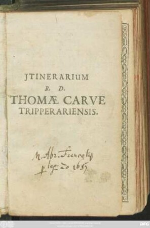 Itinerarium R. D. Thomae Carve Tripperariensis, Sacellani maioris In fortißima iuxta & Nobilissima Legione Strenuissimi ... D. Walteri Deveroux sub Sac. Caesar. Maiestate stipendia merentis : cum Historia facti Butleri, Gordon, Lesly & aliorum