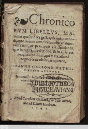Chronicorvm Libellvs, Maximas quasque res gestas, ab initio mundi, apto ordine complectens: ita vt annorum ratio, ac præcipuæ vicissitudines,quæ in regna, in religione, & in alias res magnas incidunt, quam rectissimè cognosci ac obseruari queant